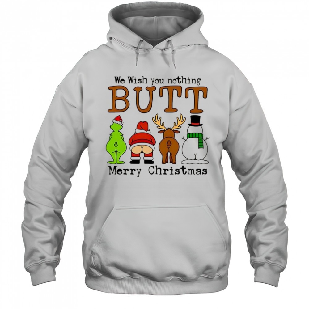We wish you nothing Butt Grinch Santa reindeer snowman merry Christmas shirt
