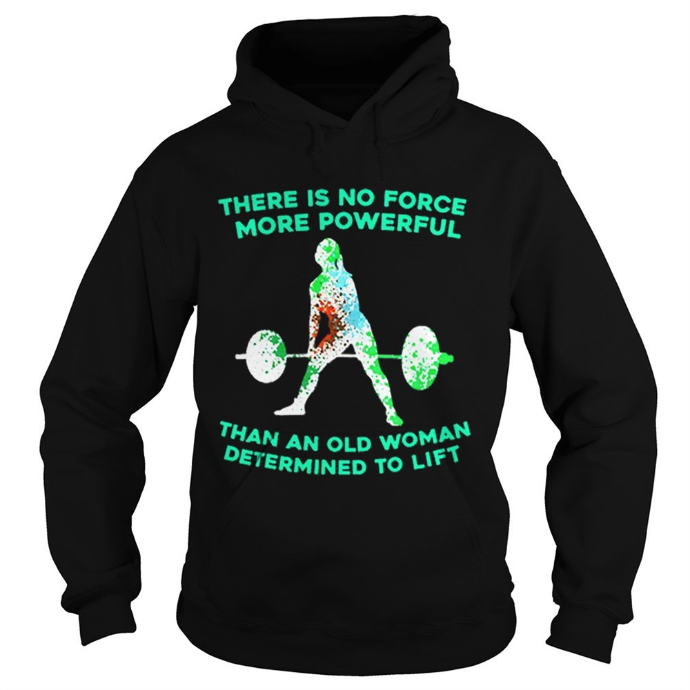 weight-lifting-there-is-no-force-more-powerful-than-an-old-woman-shirt-s1vicfen Weight lifting there is no force more powerful than an old woman shirt