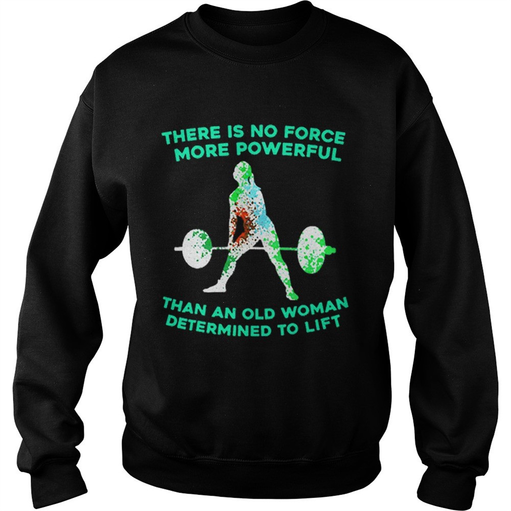 Weight lifting there is no force more powerful than an old woman shirt