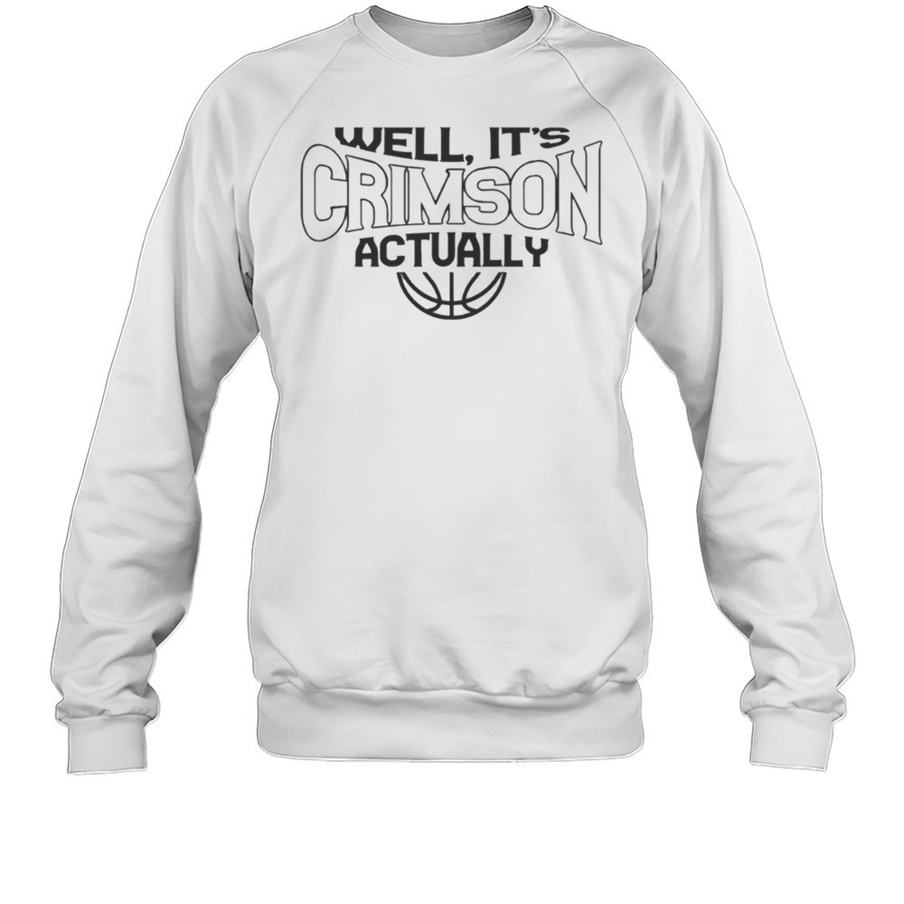 Well Its Crimson Actually Basketball Shirt