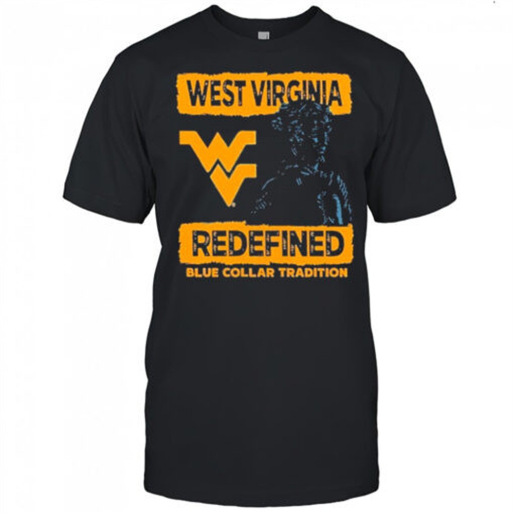 west-virginia-mountaineers-redefined-blue-collar-tradition-t-shirt-npkxdwiv West Virginia Mountaineers redefined blue collar tradition T-Shirt