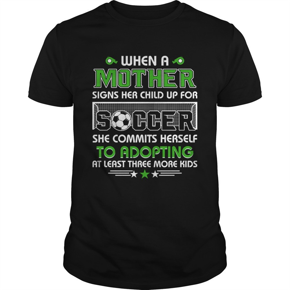 when-a-mother-signs-child-up-for-soccer-she-commits-herself-tshirt-vm1ec47l When A Mother Signs Child Up For Soccer She Commits Herself TShirt