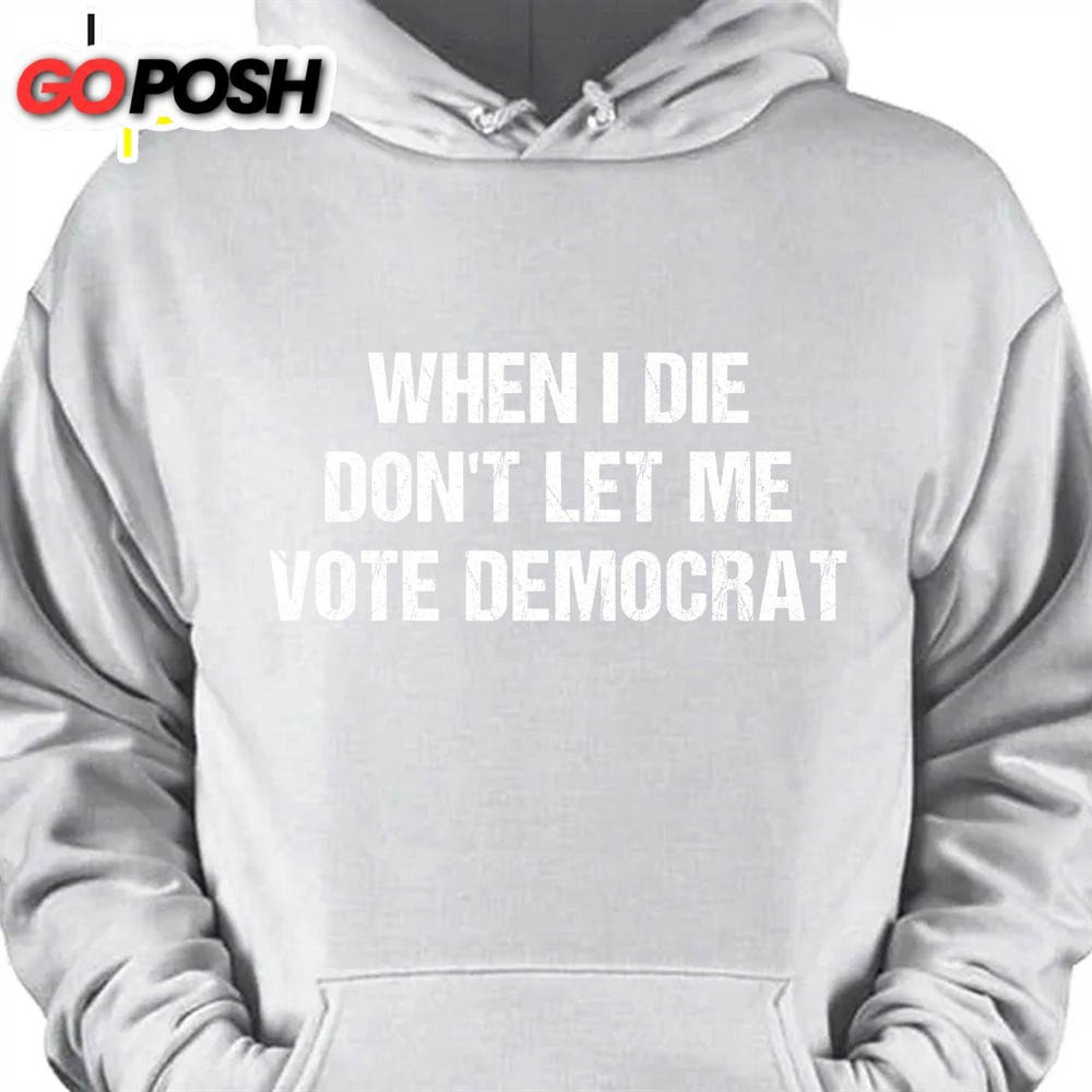 When I Die Don’t Let Me Vote Democrat Unisex Shirt Trump 2024 Shirt Republican Shirt Trump Supporters Shirt Dark