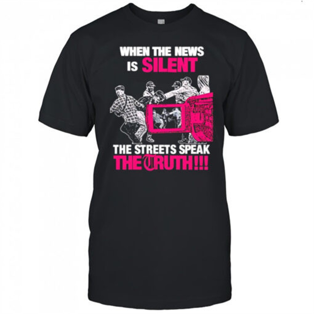 when-the-news-is-silent-the-streets-speak-the-truth-2025-shirt-habl2o1e When the news is silent the streets speak the truth 2025 shirt