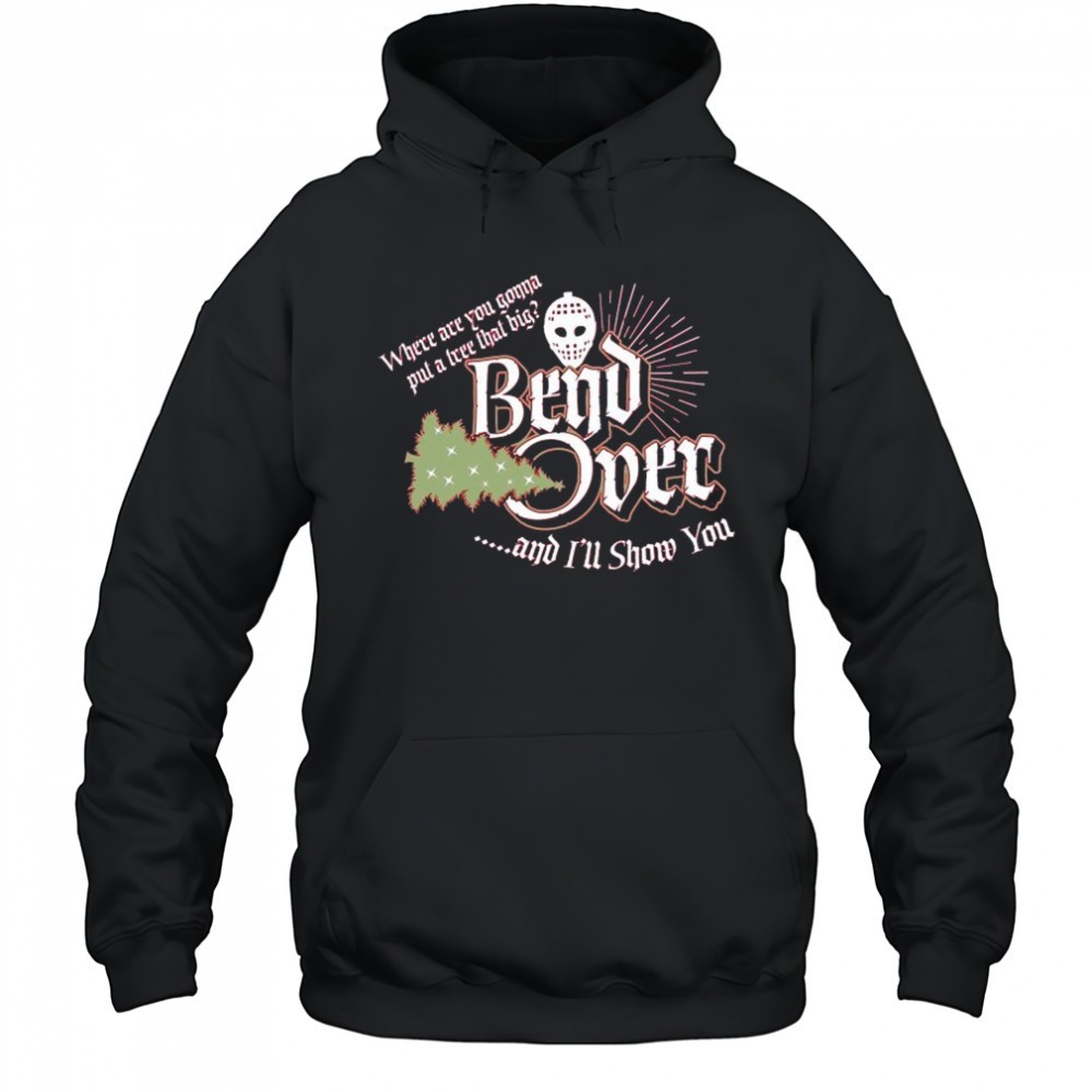 Where Are You Gonna Put A Tree That Big Bend Over And Ill Show You Christmas T-shirt