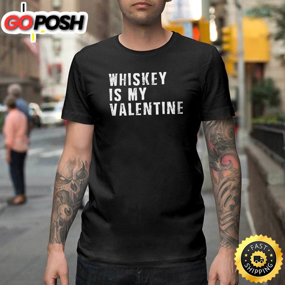 Whiskey Is My Valentine Shirts – Funny Valentine Happy Valentines Day Unisex T-shirt