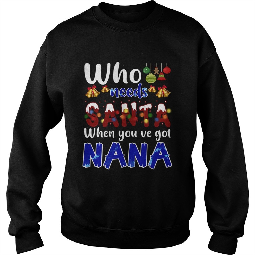 Who Needs Santa When You Got Nana TShirt