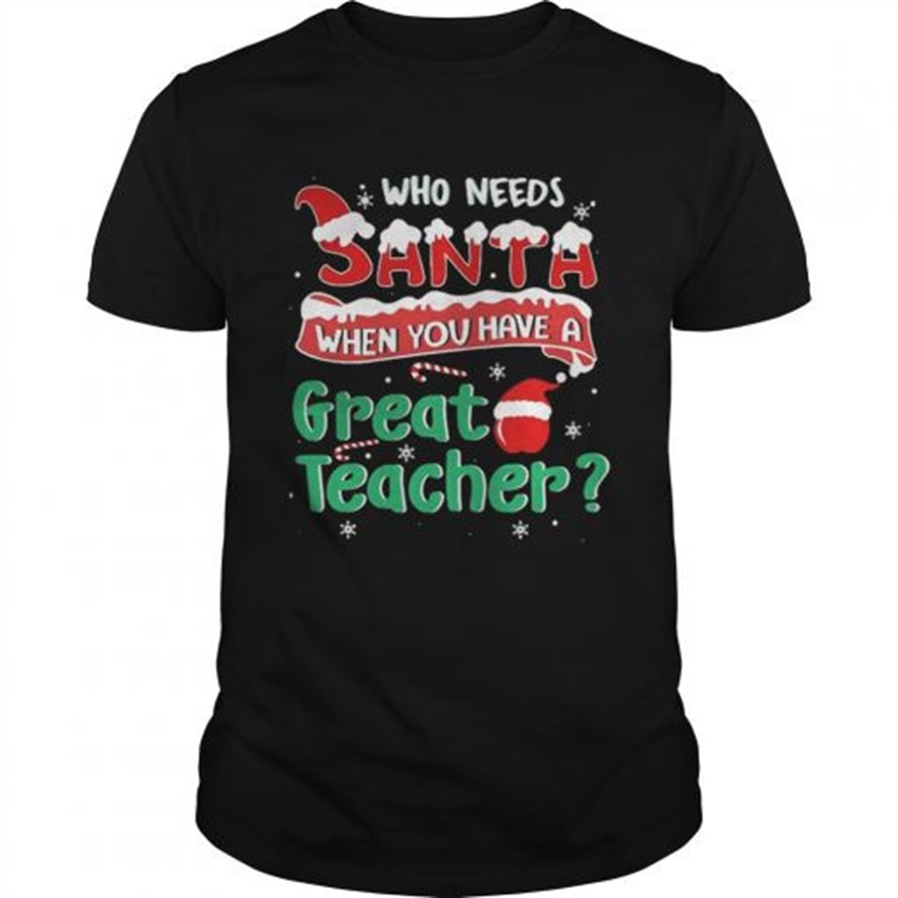 who-needs-santa-when-you-have-a-great-teacher-christmas-sweatshi-plf56q9e Who Needs Santa When You Have A Great Teacher Christmas Sweatshi