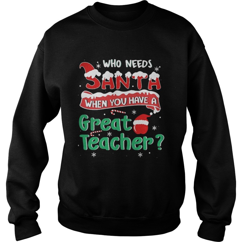 who-needs-santa-when-you-have-a-great-teacher-christmas-sweatshi-plf56q9e Who Needs Santa When You Have A Great Teacher Christmas Sweatshi