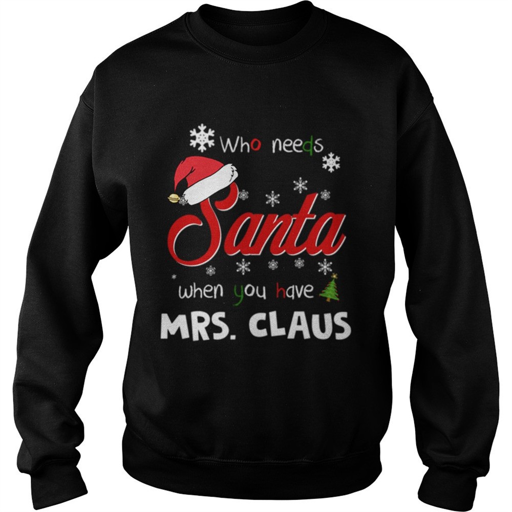Who Needs Santa When You Have Mrs Claus Christmas Funny Party shirt