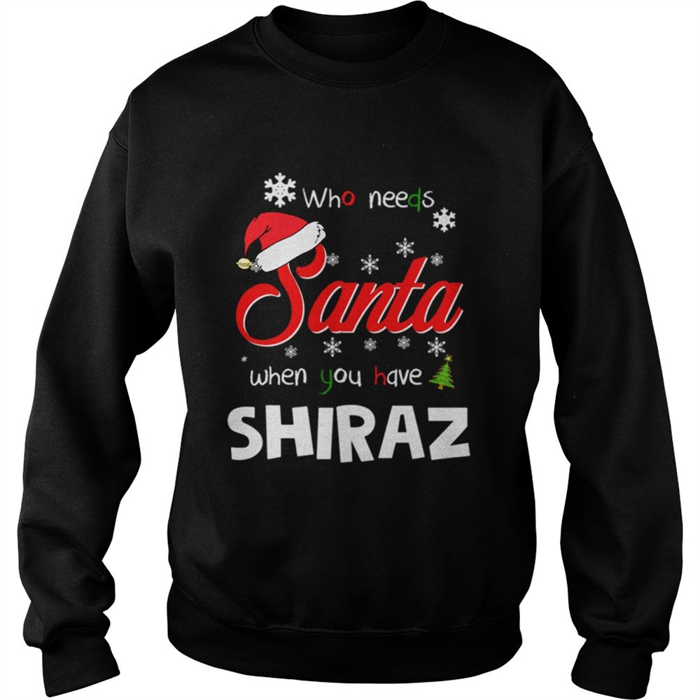 Who Needs Santa When You Have Shiraz Christmas Funny Party shirt