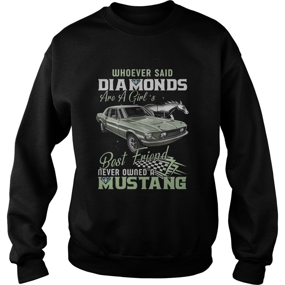 Whoever Said Diamonds Best Friend Never Owned A Mustang shirt