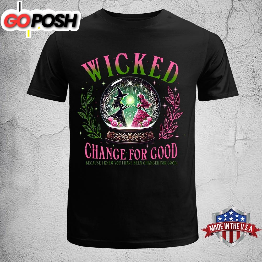 Wicked Change For Good Because I Knew You I Have Been Changed Gor Good Unisex T-Shirt