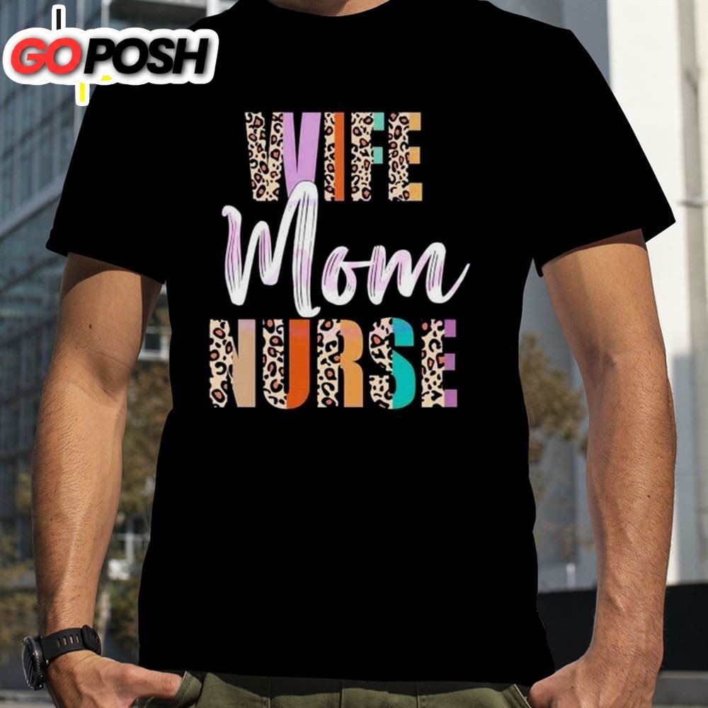 Wife Mom Nurse Leopard Mothers Day Shirt