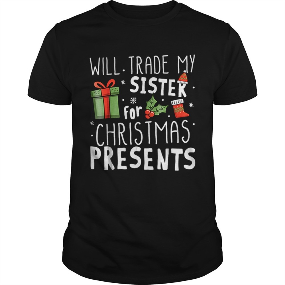 will-trade-my-sister-for-christmas-presents-shirt-axcqrmnx Will Trade My Sister For Christmas Presents shirt