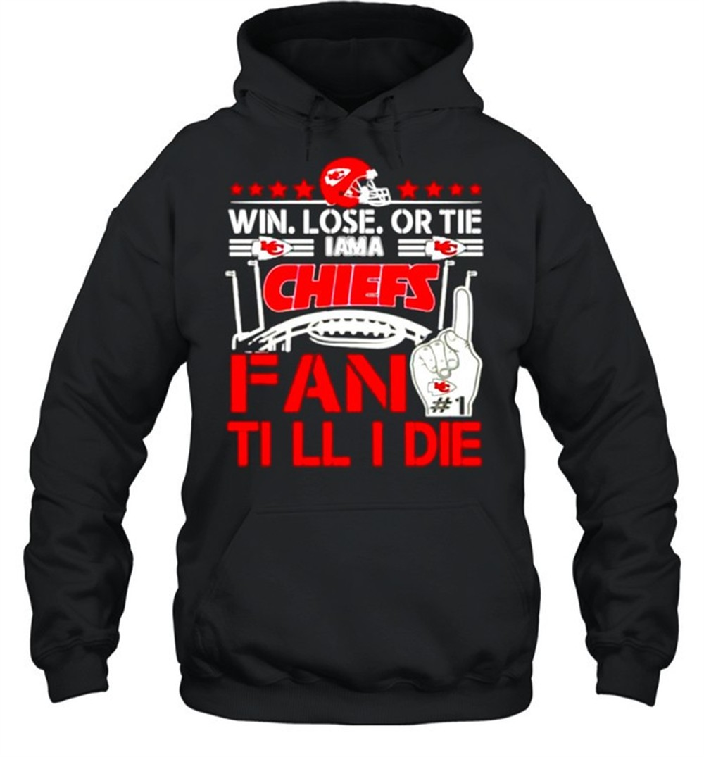 Win Lose Or Tie I Am A Chiefs Fan Till I Die shirt