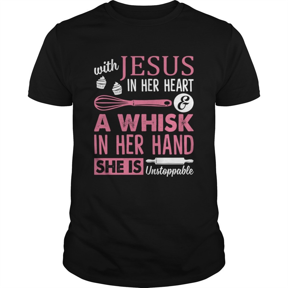 with-jesus-in-her-heart-a-whisk-in-her-hand-she-is-unstoppable-funny-baking-shir-xxno6vxh With Jesus In Her Heart A Whisk In Her Hand She Is Unstoppable Funny Baking Shirt