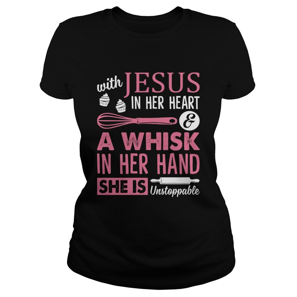 with-jesus-in-her-heart-a-whisk-in-her-hand-she-is-unstoppable-funny-baking-shir-xxno6vxh With Jesus In Her Heart A Whisk In Her Hand She Is Unstoppable Funny Baking Shirt