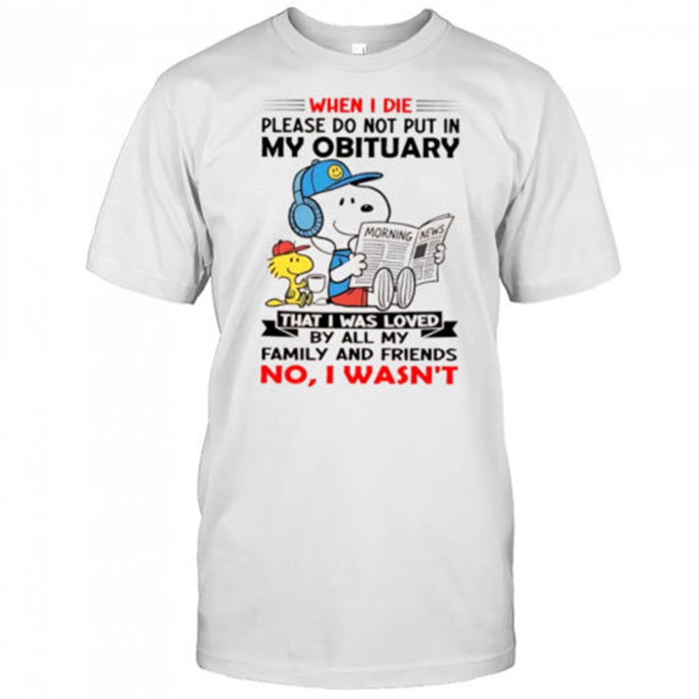 woodstock-and-snoopy-when-i-die-please-do-not-put-in-my-obituary-that-i-was-love-90kf4bg5 Woodstock and Snoopy when i die please do not put in my obituary that i was loved shirt