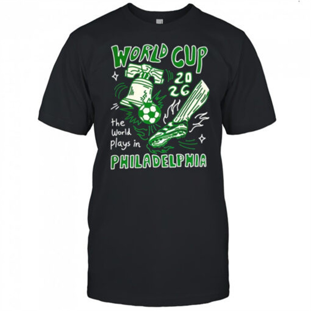 world-cup-2026-the-world-plays-in-philadelphia-shirt-pp9efzqz World Cup 2026 the world plays in Philadelphia shirt