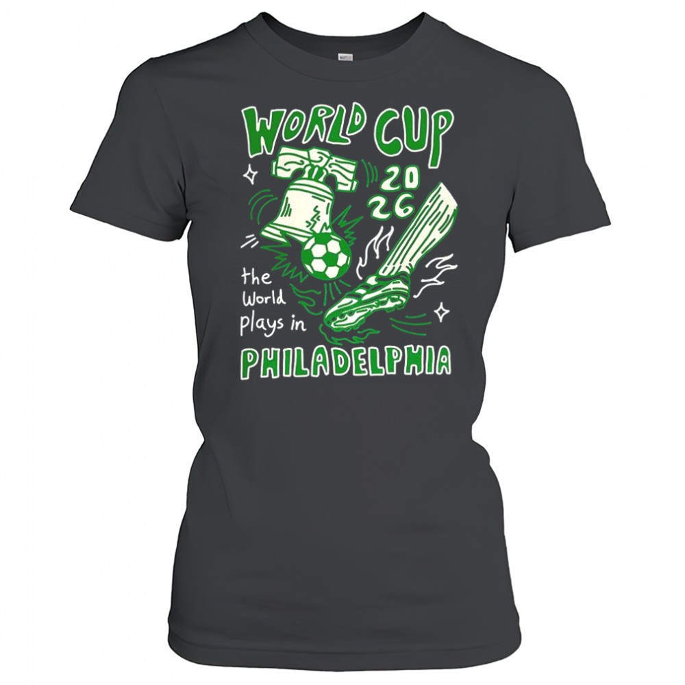 world-cup-2026-the-world-plays-in-philadelphia-shirt-pp9efzqz World Cup 2026 the world plays in Philadelphia shirt