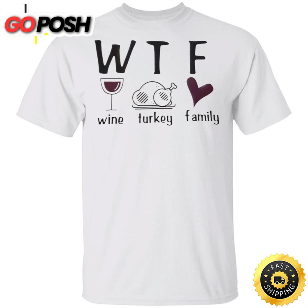 WTF Wine Turkey Family T-Shirt Funny WTF Meaning Thanksgiving Shirt Unique Gifts For Family