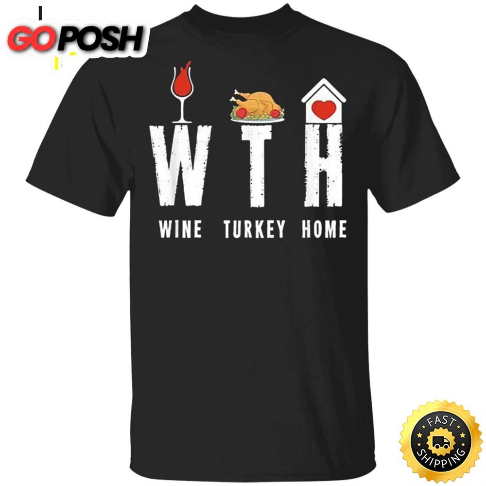 WTH Wine Turkey Home T-Shirt Quarantine Thanksgiving Shirt Funny Warning Gifts For Party Family