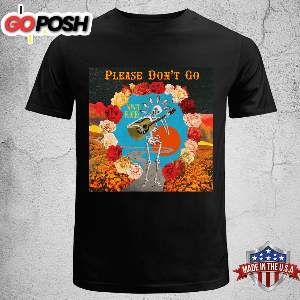 Wyatt Flores – Please Dont Go Unisex T-shirt