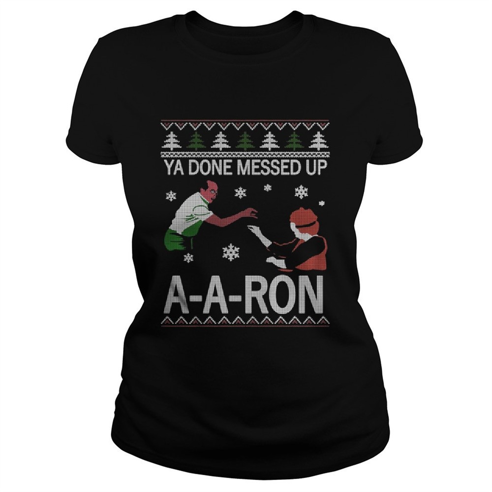 Ya done messed up ay ay ron christmas shirt