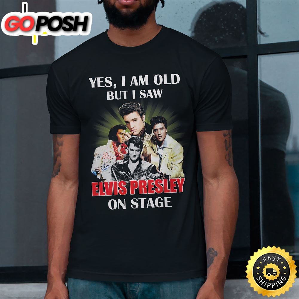 Yes I Am Old But Saw Elvis Presley On Stage Unisex T-Shirt
