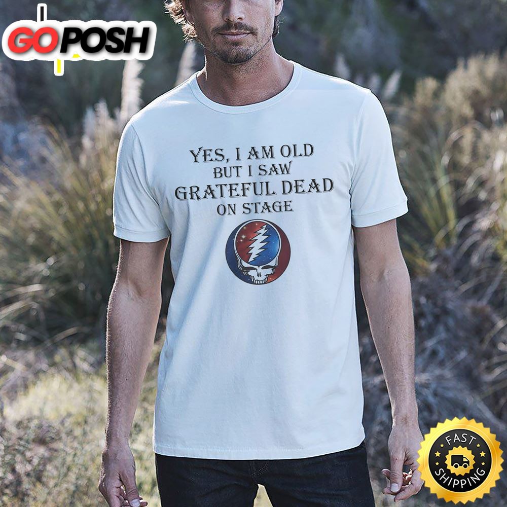 Yes I Am Old But Saw Grateful Dead On Stage Unisex T-Shirt