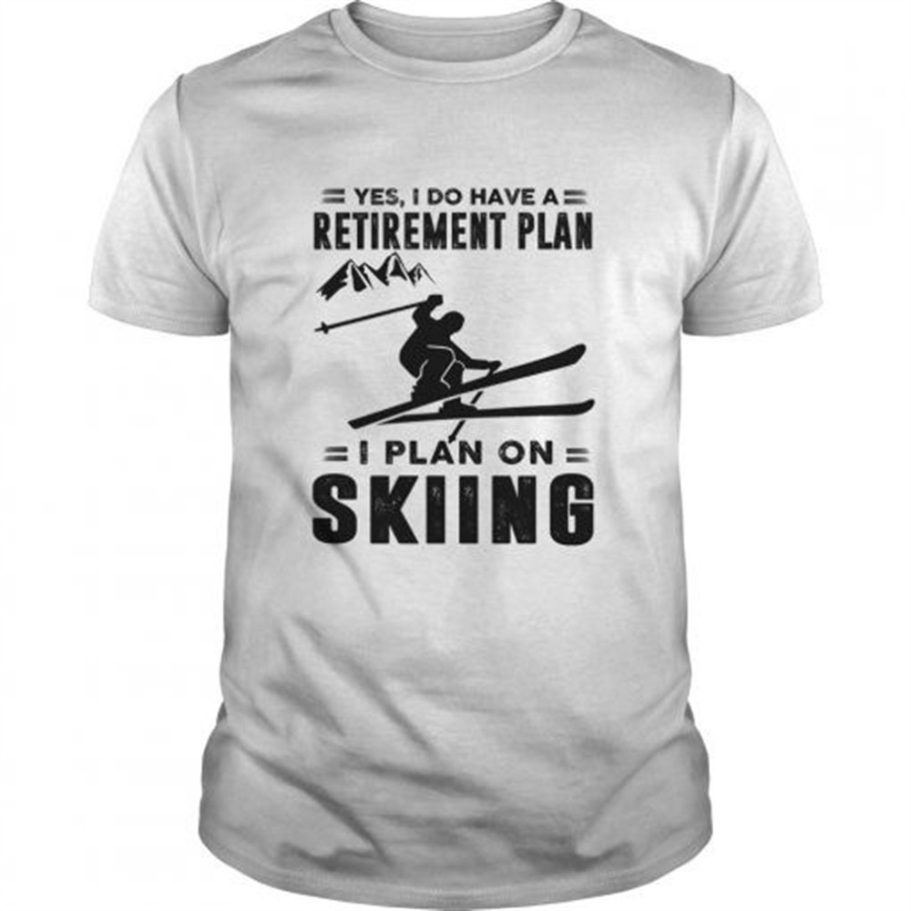 yes-i-do-have-a-retirement-plan-i-plan-on-skiing-shirt-9k65wt0z Yes I Do Have A Retirement Plan I Plan On Skiing shirt