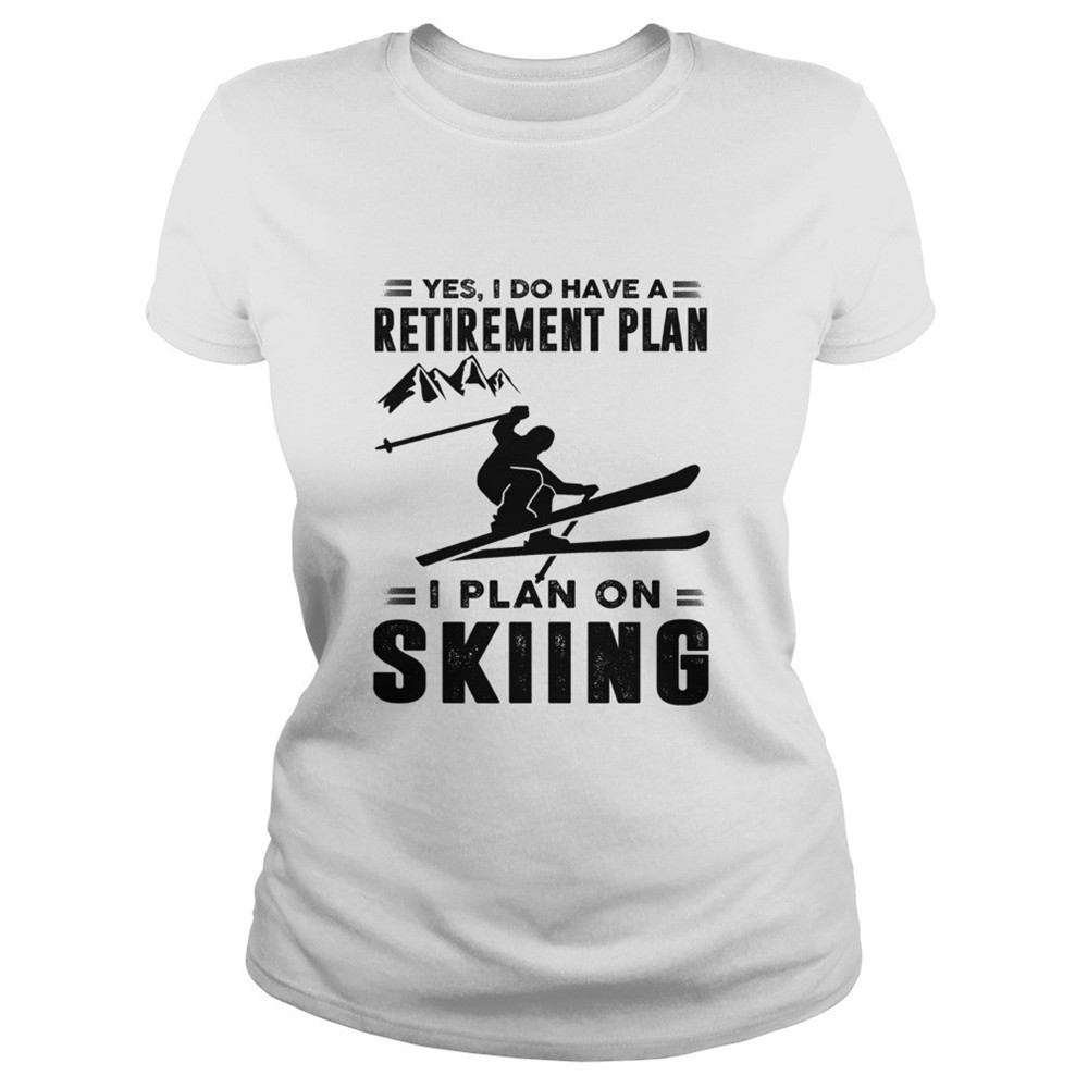 yes-i-do-have-a-retirement-plan-i-plan-on-skiing-shirt-9k65wt0z Yes I Do Have A Retirement Plan I Plan On Skiing shirt