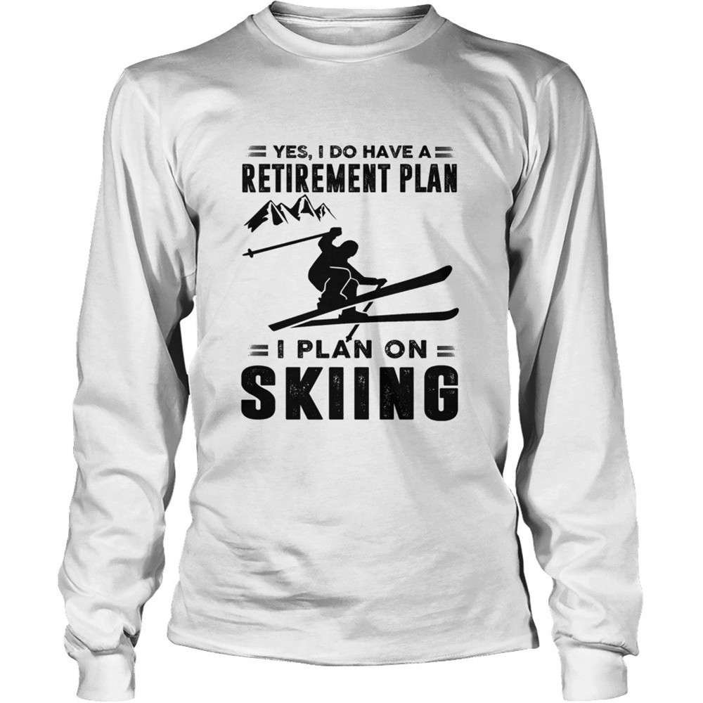 yes-i-do-have-a-retirement-plan-i-plan-on-skiing-shirt-9k65wt0z Yes I Do Have A Retirement Plan I Plan On Skiing shirt