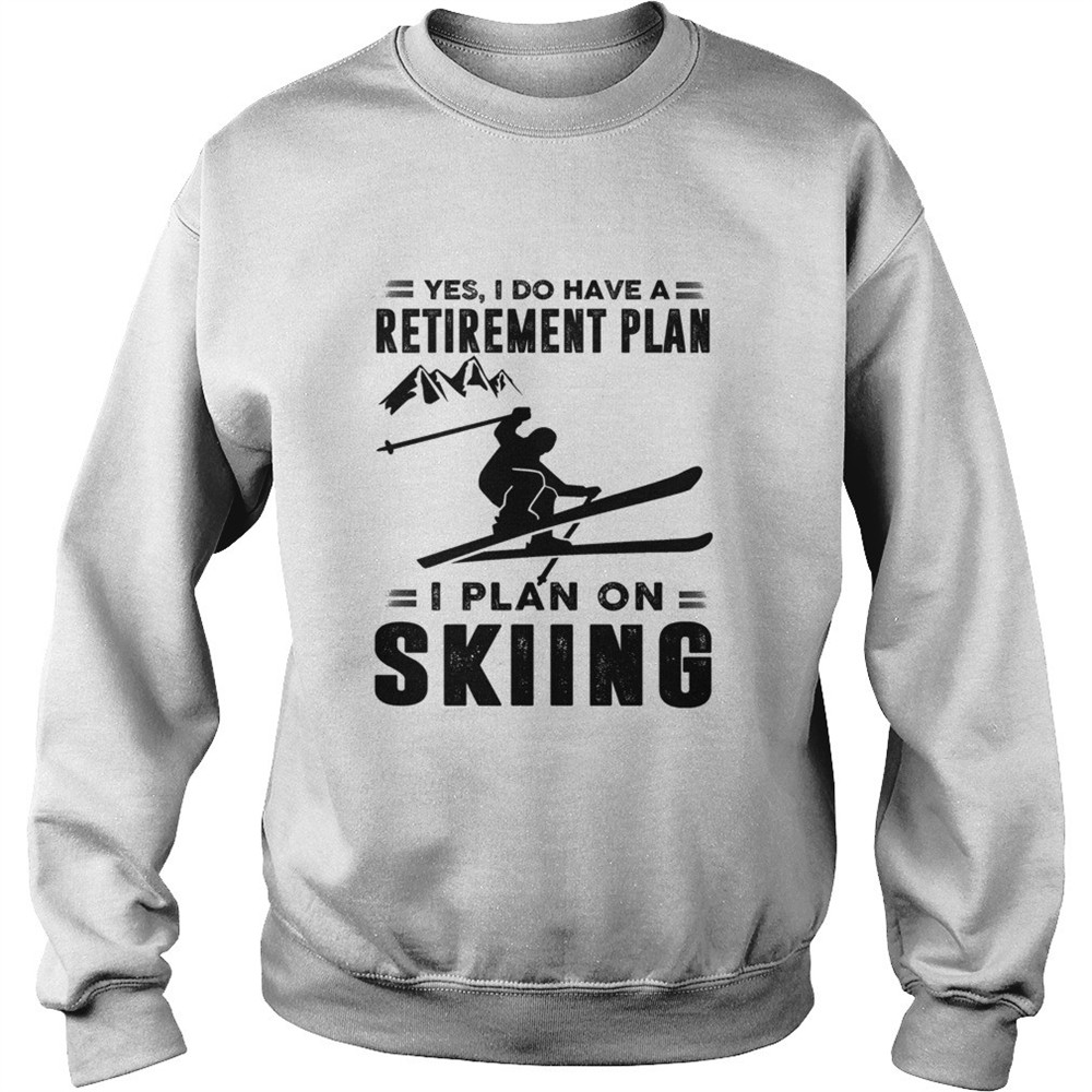 Yes I Do Have A Retirement Plan I Plan On Skiing shirt
