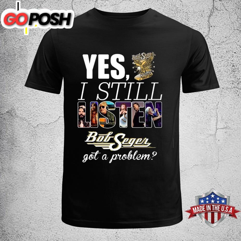 Yes I Still Listen Bob Seger Unisex T-Shirt