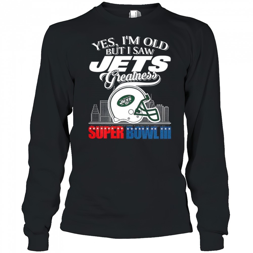 yes-im-old-but-i-new-york-jets-greatness-super-bowl-iii-helmet-skyline-shirt-129slyyn Yes Im old but I New York Jets greatness Super Bowl III helmet skyline shirt