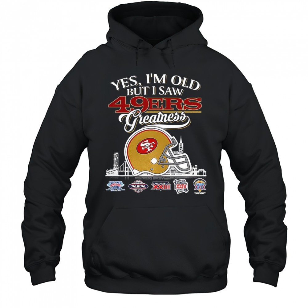 Yes Im old but I San Francisco 49ers greatness Super Bowl helmet skyline shirt