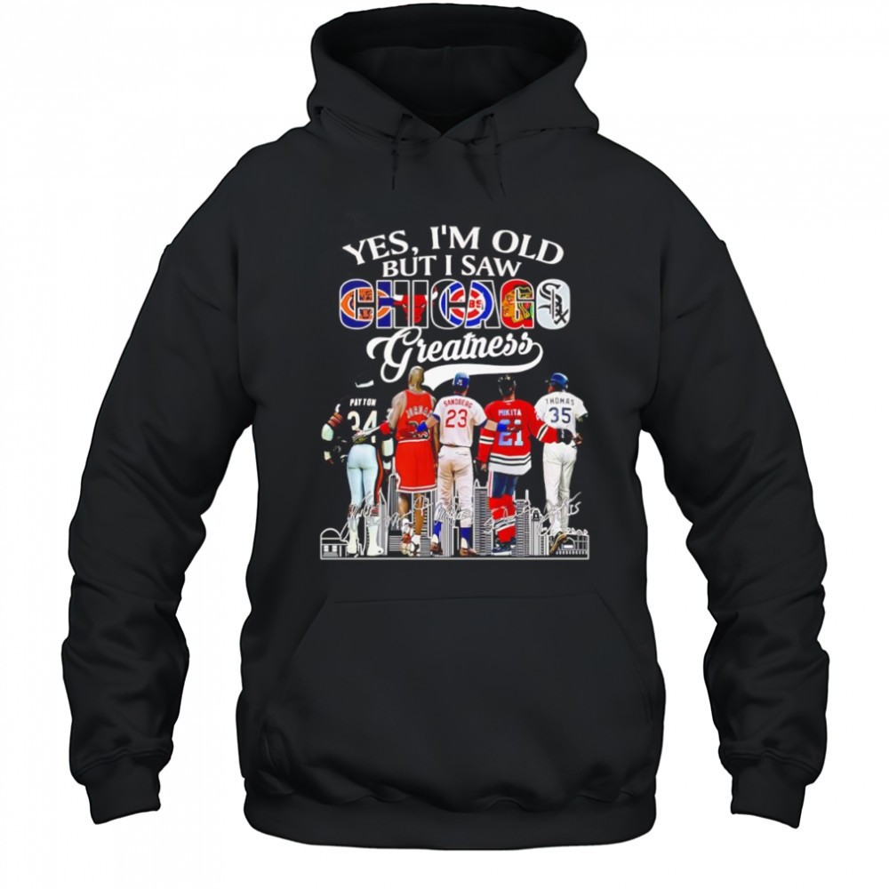 Yes Im old but I saw Chicago greatness signature shirt