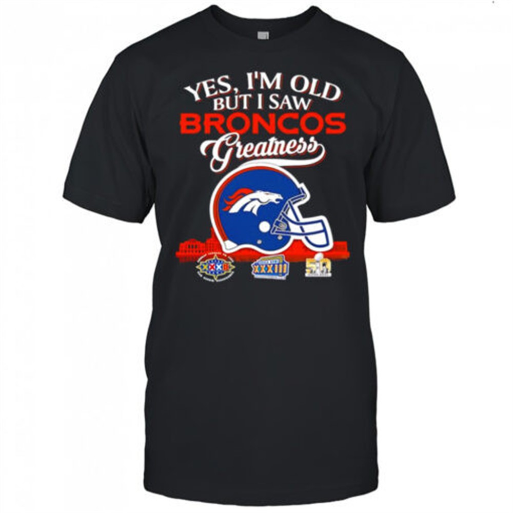 yes-im-old-but-i-saw-denver-broncos-greatness-helmet-logo-shirt-k9cua40p Yes im old but i saw Denver Broncos Greatness helmet logo shirt