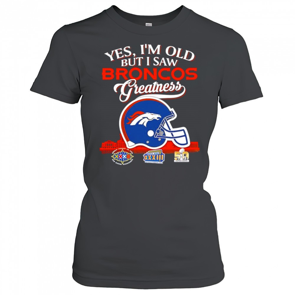 yes-im-old-but-i-saw-denver-broncos-greatness-helmet-logo-shirt-k9cua40p Yes im old but i saw Denver Broncos Greatness helmet logo shirt