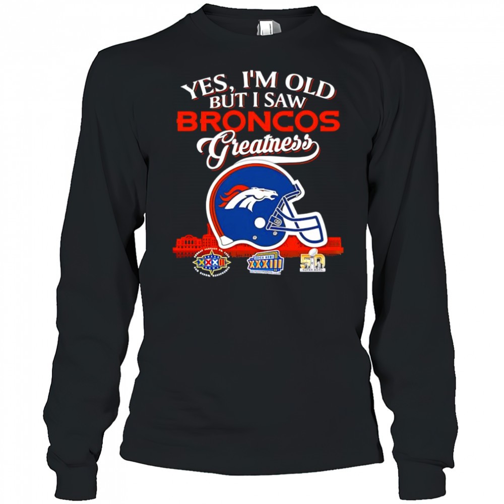 yes-im-old-but-i-saw-denver-broncos-greatness-helmet-logo-shirt-k9cua40p Yes im old but i saw Denver Broncos Greatness helmet logo shirt