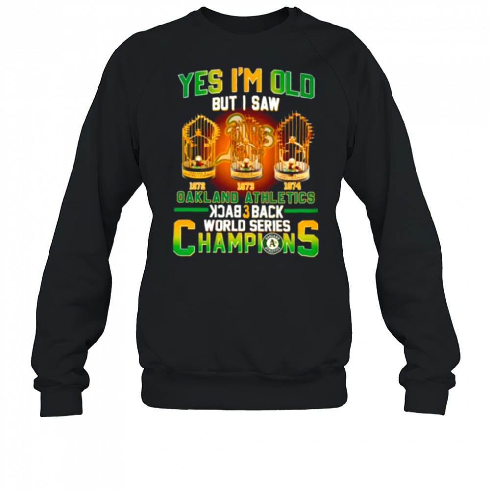 yes-im-old-but-i-saw-oakland-athletics-back-3-back-world-series-champions-shirt-lbkfzohk Yes Im old but I saw Oakland Athletics back 3 back World Series Champions shirt
