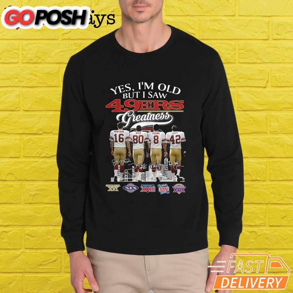 yes-im-old-but-i-saw-san-francisco-49ers-greatness-t-shirt-pm4xhsxr Yes I’m Old But I Saw San Francisco 49ers Greatness T-Shirt