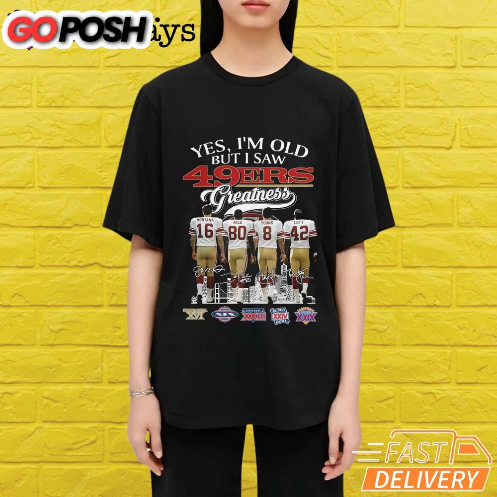 yes-im-old-but-i-saw-san-francisco-49ers-greatness-t-shirt-pm4xhsxr Yes I’m Old But I Saw San Francisco 49ers Greatness T-Shirt