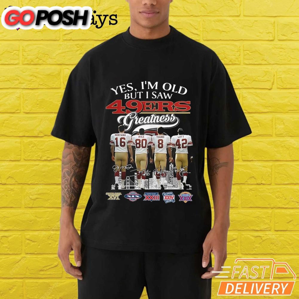 yes-im-old-but-i-saw-san-francisco-49ers-greatness-t-shirt-pm4xhsxr Yes I’m Old But I Saw San Francisco 49ers Greatness T-Shirt