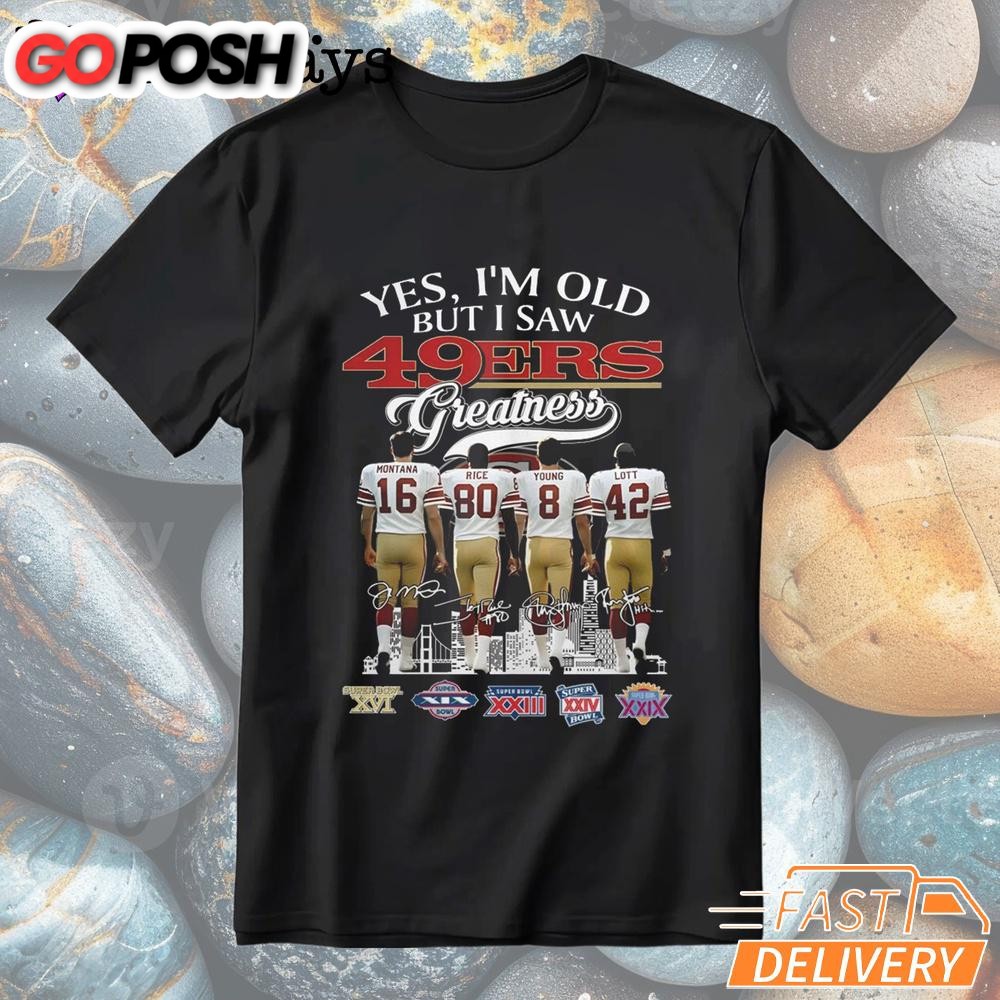 Yes I’m Old But I Saw San Francisco 49ers Greatness T-Shirt