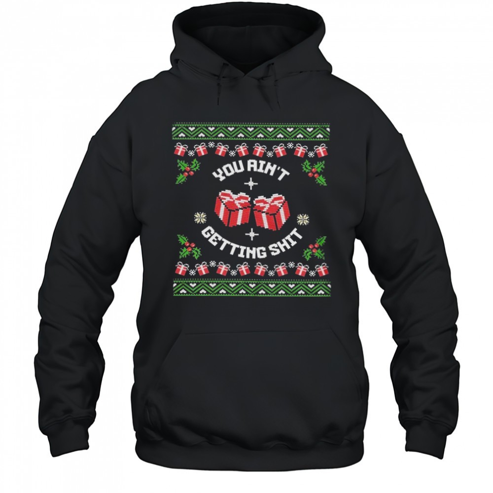 You Aint Getting Shit Ugly Holiday Christmas T-shirt