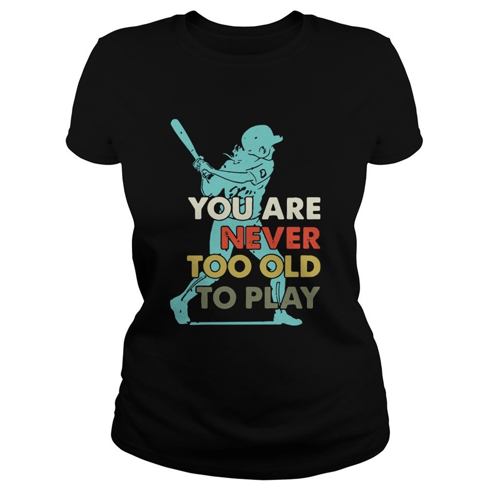you-are-never-too-old-to-play-baseball-shirt-dfuramut You Are Never Too Old To Play Baseball shirt