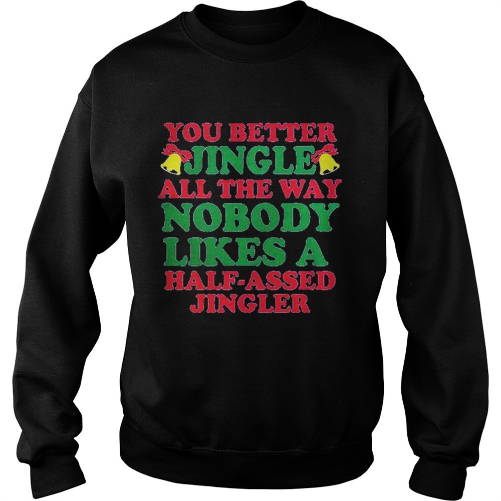 You better jingle all the way nobody like a half assed jingler shirt